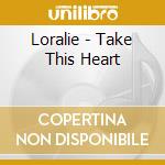 Loralie - Take This Heart cd musicale di Loralie