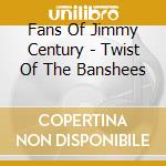 Fans Of Jimmy Century - Twist Of The Banshees cd