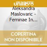 Aleksandra Maslovaric - Feminae In Musica cd musicale di Aleksandra Maslovaric