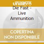 Die Fast - Live Ammunition cd musicale di Die Fast