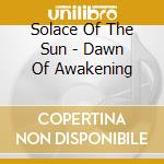 Solace Of The Sun - Dawn Of Awakening cd