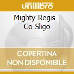 Mighty Regis - Co Sligo cd musicale di Mighty Regis