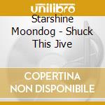 Starshine Moondog - Shuck This Jive cd