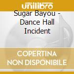 Sugar Bayou - Dance Hall Incident cd
