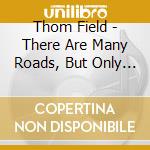 Thom Field - There Are Many Roads, But Only Two Paths cd