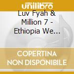 Luv Fyah & Million 7 - Ethiopia We Belong cd musicale di Luv Fyah & Million 7