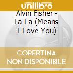 Alvin Fisher - La La (Means I Love You) cd