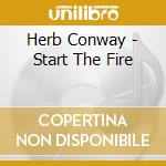 Herb Conway - Start The Fire cd musicale di Herb Conway