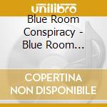 Blue Room Conspiracy - Blue Room Conspiracy cd musicale di Blue Room Conspiracy