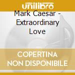 Mark Caesar - Extraordinary Love cd