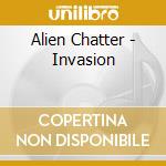 Alien Chatter - Invasion cd musicale di Alien Chatter