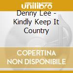 Denny Lee - Kindly Keep It Country cd musicale di Denny Lee