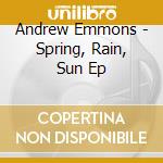 Andrew Emmons - Spring, Rain, Sun Ep cd