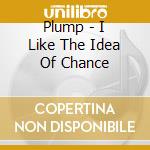 Plump - I Like The Idea Of Chance cd