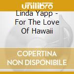 Linda Yapp - For The Love Of Hawaii cd