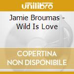 Jamie Broumas - Wild Is Love cd