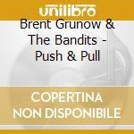 Brent Grunow & The Bandits - Push & Pull cd