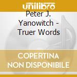 Peter J. Yanowitch - Truer Words cd musicale di Peter J. Yanowitch