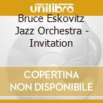 Bruce Eskovitz Jazz Orchestra - Invitation cd musicale di Bruce Eskovitz Jazz Orchestra