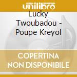 Lucky Twoubadou - Poupe Kreyol cd musicale di Lucky Twoubadou