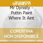 Mr Dynisty - Puttin Paint Where It Aint cd