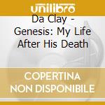 Da Clay - Genesis: My Life After His Death cd