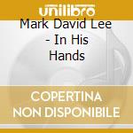 Mark David Lee - In His Hands cd