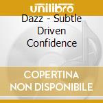 Dazz - Subtle Driven Confidence cd