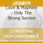 Love & Mayhem - Only The Strong Survive cd