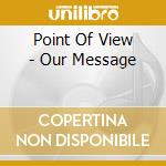 Point Of View - Our Message cd