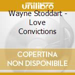Wayne Stoddart - Love Convictions cd musicale di Wayne Stoddart