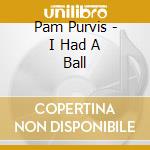 Pam Purvis - I Had A Ball cd