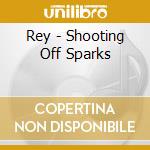 Rey - Shooting Off Sparks cd