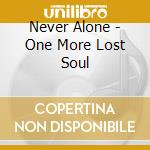 Never Alone - One More Lost Soul cd
