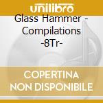 Glass Hammer - Compilations -8Tr- cd musicale di Glass Hammer