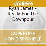 Ryan James - Ready For The Downpour cd