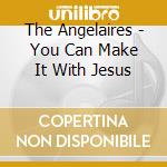 The Angelaires - You Can Make It With Jesus cd