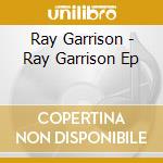 Ray Garrison - Ray Garrison Ep cd