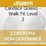 Candace Grasso - Walk Fit Level 2 cd musicale di Candace Grasso