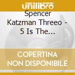 Spencer Katzman Threeo - 5 Is The New 3