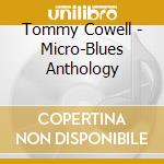 Tommy Cowell - Micro-Blues Anthology cd musicale di Tommy Cowell