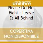 Please Do Not Fight - Leave It All Behind cd