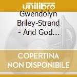 Gwendolyn Briley-Strand - And God Said cd musicale di Gwendolyn Briley