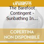 The Barefoot Contingent - Sunbathing In The Rain cd
