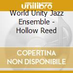World Unity Jazz Ensemble - Hollow Reed cd musicale di World Unity Jazz Ensemble