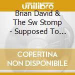 Brian David & The Sw Stomp - Supposed To Do cd