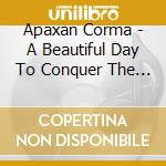 Apaxan Corma - A Beautiful Day To Conquer The World cd