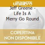 Jeff Greene - Life Is A Merry Go Round cd