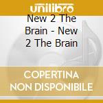 New 2 The Brain - New 2 The Brain cd musicale di New 2 The Brain