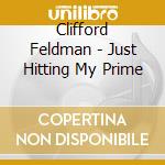 Clifford Feldman - Just Hitting My Prime cd